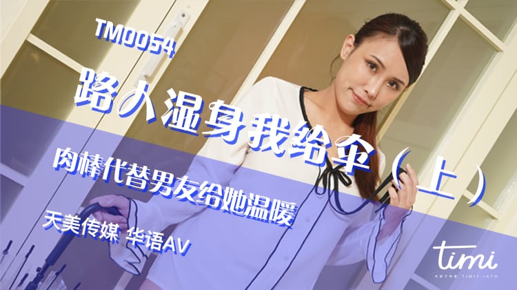 TM0054路人湿身我给伞（上） 肉棒代替男友给她温暖-黄雅曼