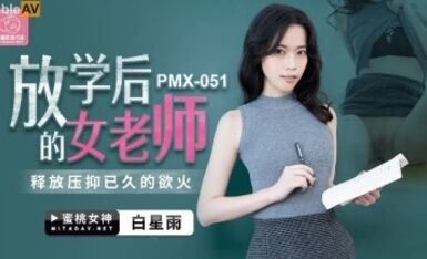 蜜桃影像傳媒 PMX051 放學後的女老師 白星雨