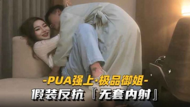 PUA強上御姐 假裝反抗無套內射